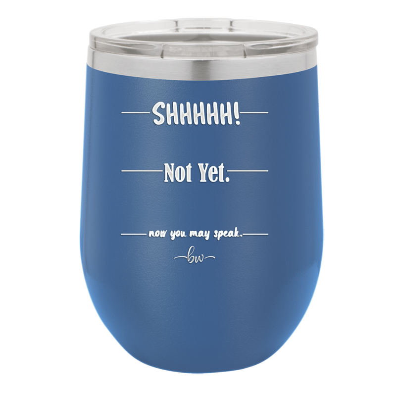 Shhh. Not Yet. Now You May Speak. - Laser Engraved Stainless Steel Drinkware - 1128 -
