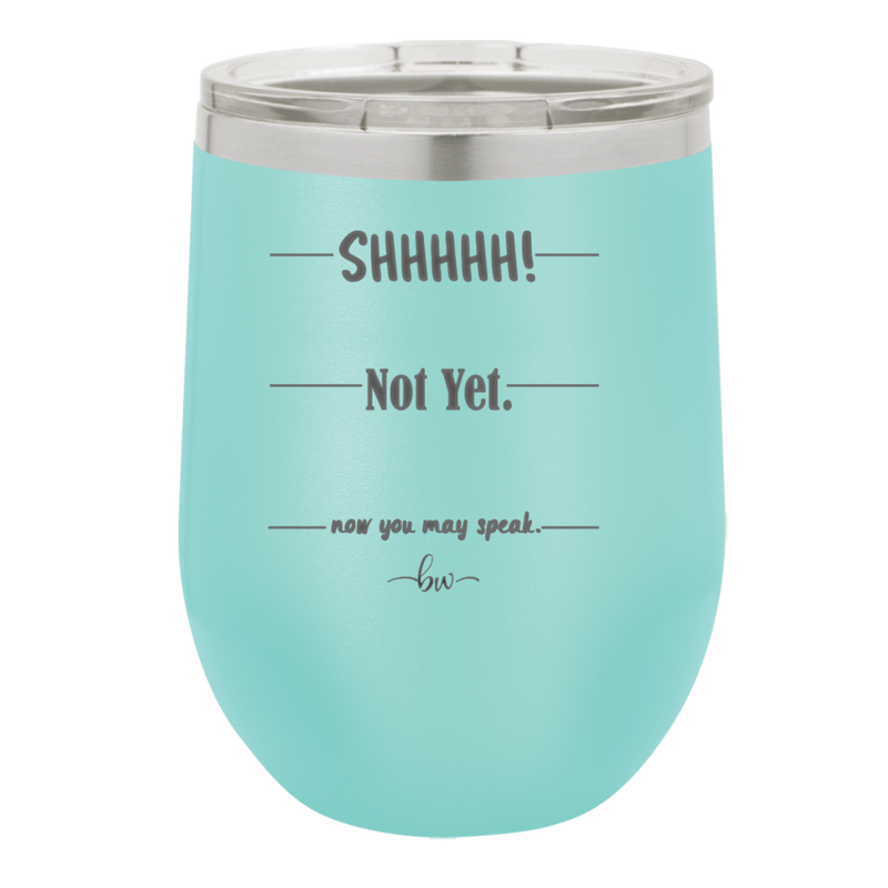 Shhh. Not Yet. Now You May Speak. - Laser Engraved Stainless Steel Drinkware - 1128 -