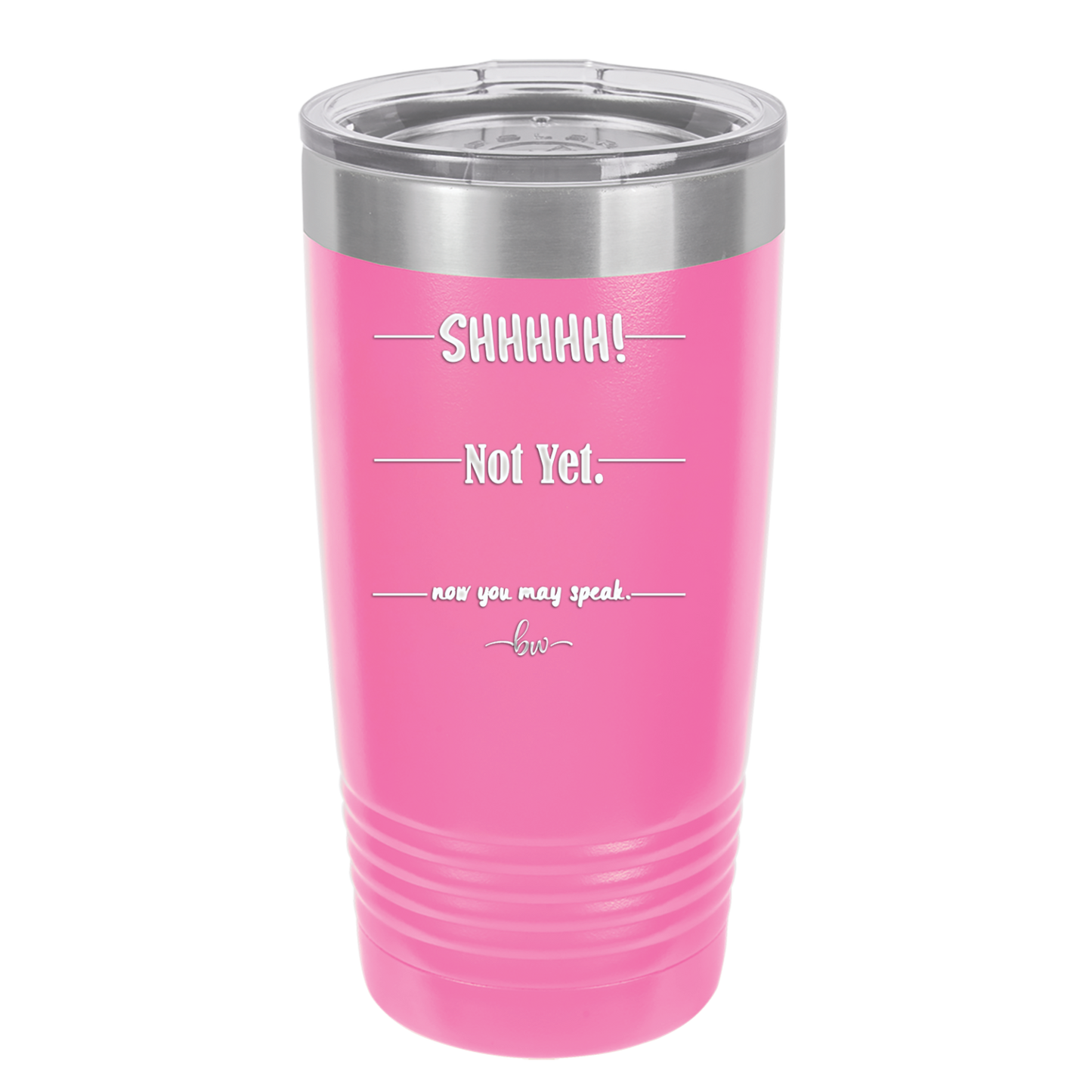Shhh. Not Yet. Now You May Speak. - Laser Engraved Stainless Steel Drinkware - 1128 -