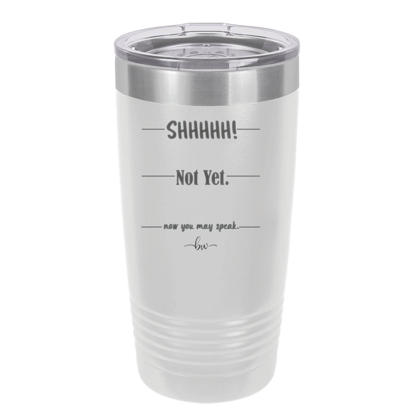 Shhh. Not Yet. Now You May Speak. - Laser Engraved Stainless Steel Drinkware - 1128 -