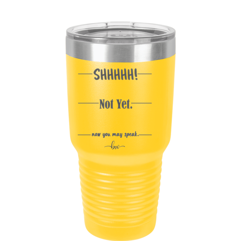 Shhh. Not Yet. Now You May Speak. - Laser Engraved Stainless Steel Drinkware - 1128 -