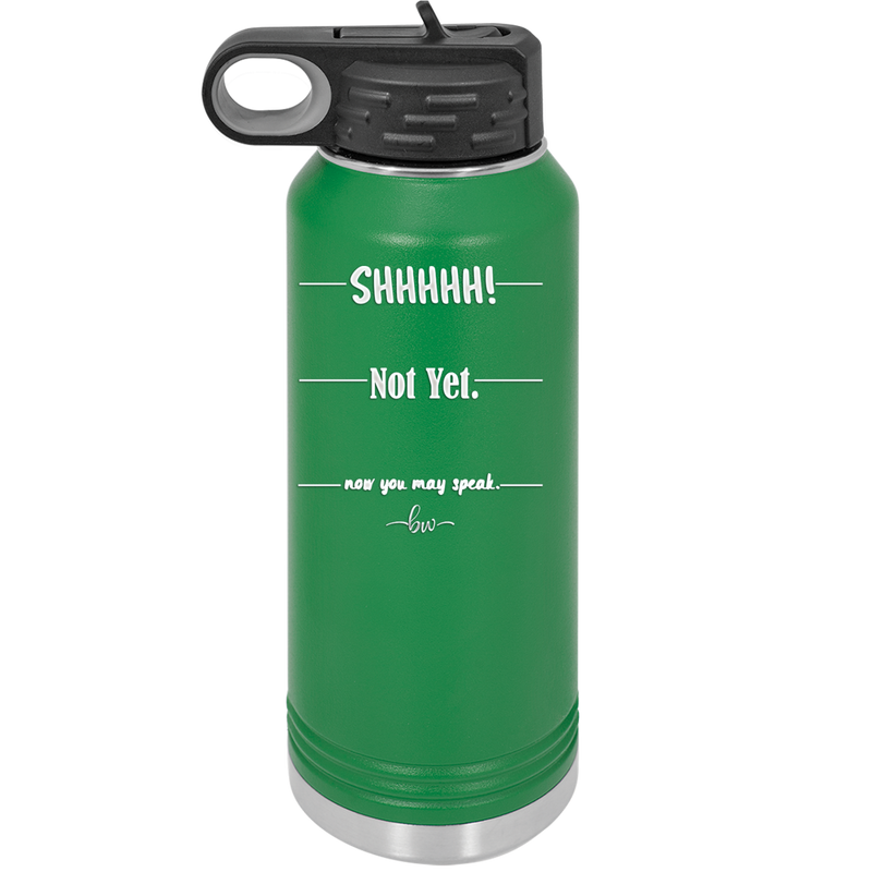 Shhh. Not Yet. Now You May Speak. - Laser Engraved Stainless Steel Drinkware - 1128 -