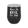 There's an Oil for That - Laser Engraved Stainless Steel Drinkware - 1129 -
