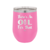 There's an Oil for That - Laser Engraved Stainless Steel Drinkware - 1129 -