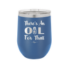 There's an Oil for That - Laser Engraved Stainless Steel Drinkware - 1129 -