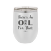 There's an Oil for That - Laser Engraved Stainless Steel Drinkware - 1129 -