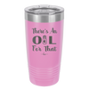 There's an Oil for That - Laser Engraved Stainless Steel Drinkware - 1129 -