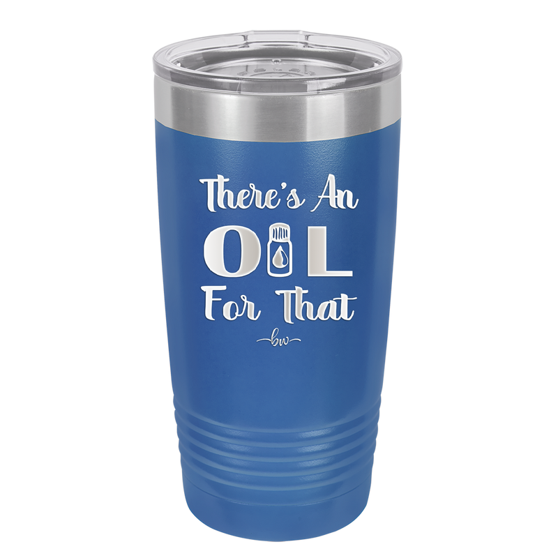 There's an Oil for That - Laser Engraved Stainless Steel Drinkware - 1129 -