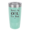 There's an Oil for That - Laser Engraved Stainless Steel Drinkware - 1129 -