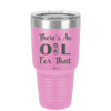 There's an Oil for That - Laser Engraved Stainless Steel Drinkware - 1129 -