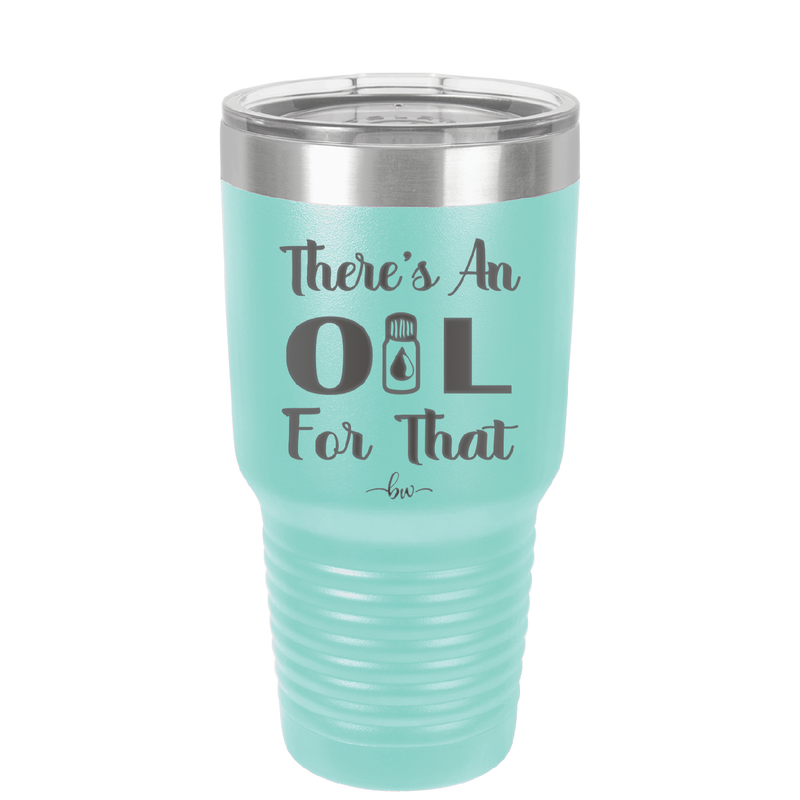 There's an Oil for That - Laser Engraved Stainless Steel Drinkware - 1129 -