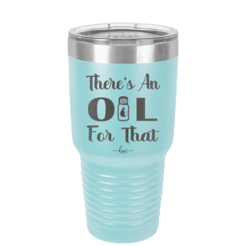 There's an Oil for That - Laser Engraved Stainless Steel Drinkware - 1129 -