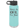 There's an Oil for That - Laser Engraved Stainless Steel Drinkware - 1129 -