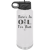 There's an Oil for That - Laser Engraved Stainless Steel Drinkware - 1129 -
