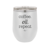 Coffee. Oil. Repeat. - Laser Engraved Stainless Steel Drinkware - 1132 -