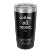 Coffee. Oil. Repeat. - Laser Engraved Stainless Steel Drinkware - 1132 -