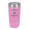 Coffee. Oil. Repeat. - Laser Engraved Stainless Steel Drinkware - 1132 -