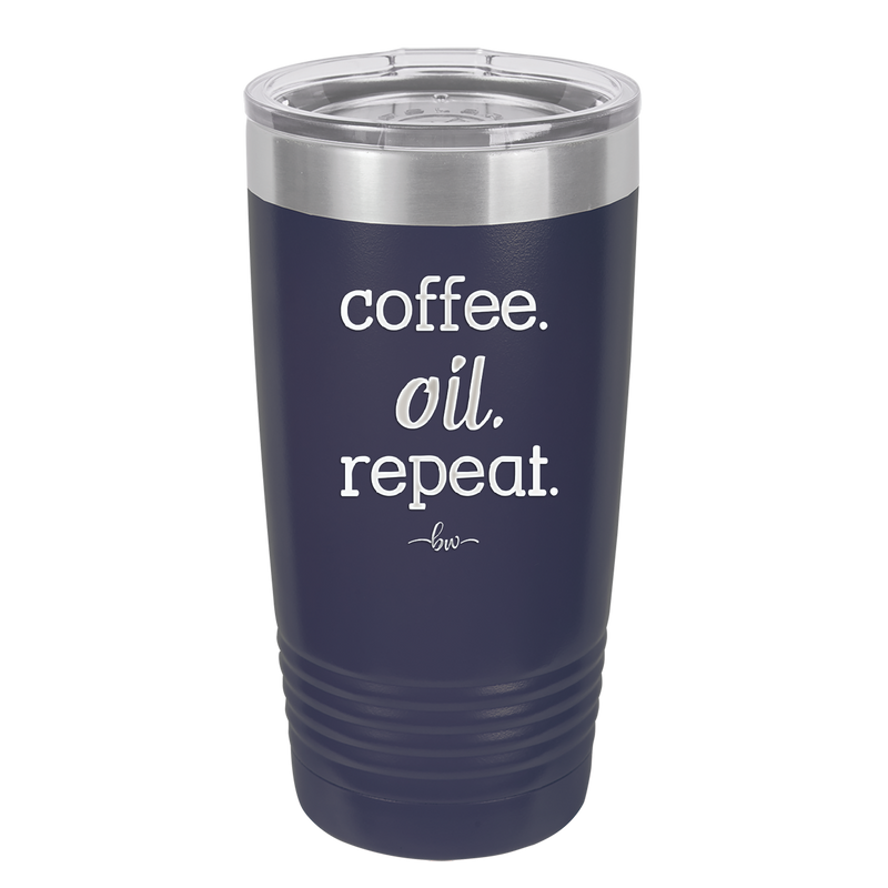 Coffee. Oil. Repeat. - Laser Engraved Stainless Steel Drinkware - 1132 -