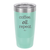 Coffee. Oil. Repeat. - Laser Engraved Stainless Steel Drinkware - 1132 -
