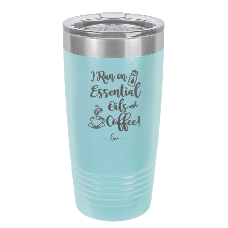 I Run on Essential Oils and Coffee - Laser Engraved Stainless Steel Drinkware - 1134 -
