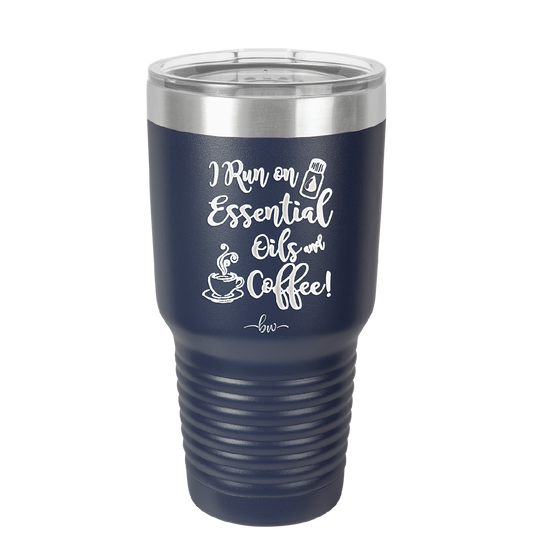 I Run on Essential Oils and Coffee - Laser Engraved Stainless Steel Drinkware - 1134 -