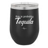 This is Probably Tequila - Laser Engraved Stainless Steel Drinkware - 1158 -