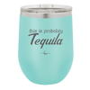 This is Probably Tequila - Laser Engraved Stainless Steel Drinkware - 1158 -