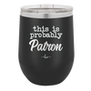 This is Probably Patron - Laser Engraved Stainless Steel Drinkware - 1159 -