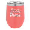 This is Probably Patron - Laser Engraved Stainless Steel Drinkware - 1159 -