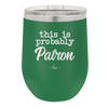 This is Probably Patron - Laser Engraved Stainless Steel Drinkware - 1159 -