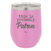 This is Probably Patron - Laser Engraved Stainless Steel Drinkware - 1159 -