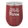 This is Probably Patron - Laser Engraved Stainless Steel Drinkware - 1159 -