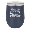 This is Probably Patron - Laser Engraved Stainless Steel Drinkware - 1159 -