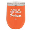 This is Probably Patron - Laser Engraved Stainless Steel Drinkware - 1159 -
