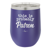 This is Probably Patron - Laser Engraved Stainless Steel Drinkware - 1159 -