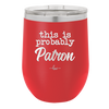 This is Probably Patron - Laser Engraved Stainless Steel Drinkware - 1159 -