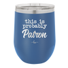 This is Probably Patron - Laser Engraved Stainless Steel Drinkware - 1159 -
