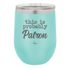 This is Probably Patron - Laser Engraved Stainless Steel Drinkware - 1159 -