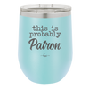 This is Probably Patron - Laser Engraved Stainless Steel Drinkware - 1159 -