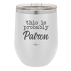This is Probably Patron - Laser Engraved Stainless Steel Drinkware - 1159 -