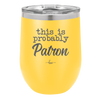 This is Probably Patron - Laser Engraved Stainless Steel Drinkware - 1159 -