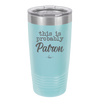 This is Probably Patron - Laser Engraved Stainless Steel Drinkware - 1159 -