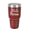 This is Probably Patron - Laser Engraved Stainless Steel Drinkware - 1159 -