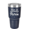 This is Probably Patron - Laser Engraved Stainless Steel Drinkware - 1159 -