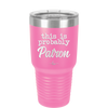 This is Probably Patron - Laser Engraved Stainless Steel Drinkware - 1159 -
