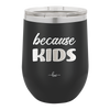 Because Kids - Laser Engraved Stainless Steel Drinkware - 1163 -