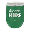 Because Kids - Laser Engraved Stainless Steel Drinkware - 1163 -