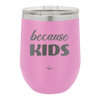 Because Kids - Laser Engraved Stainless Steel Drinkware - 1163 -