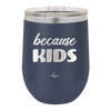 Because Kids - Laser Engraved Stainless Steel Drinkware - 1163 -
