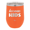 Because Kids - Laser Engraved Stainless Steel Drinkware - 1163 -